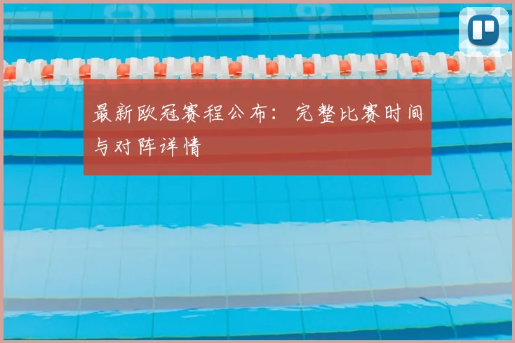 最新欧冠赛程公布：完整比赛时间与对阵详情
