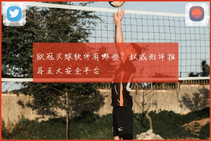 欧冠买球软件有哪些？权威测评推荐五大安全平台